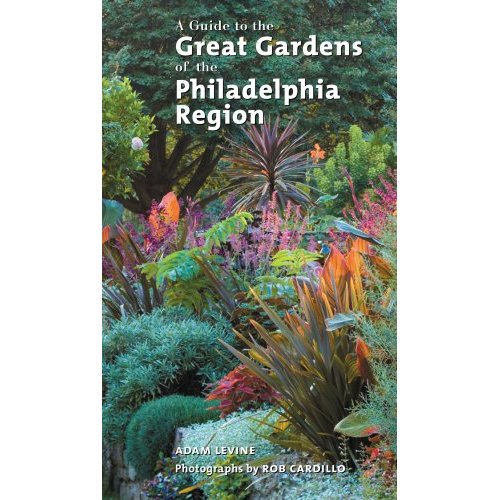 A Guide to the Great Gardens of the Philadelphia Region